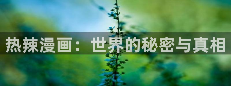 虫虫漫画旧版免费入口：热辣漫画：世界的秘密与真相