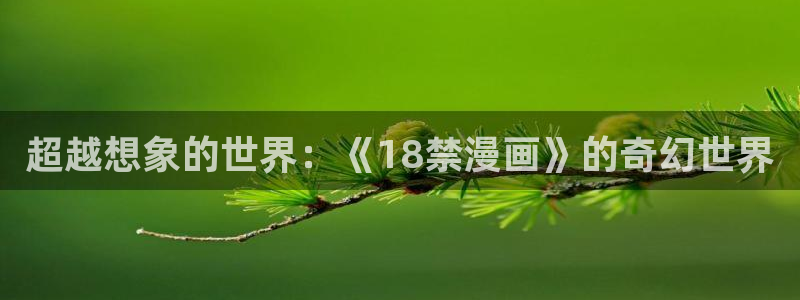 虫虫漫画网页版：超越想象的世界：《18禁漫画》的奇幻世界