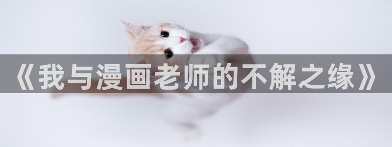 虫虫漫画免费漫画入口：《我与漫画老师的不解之缘》